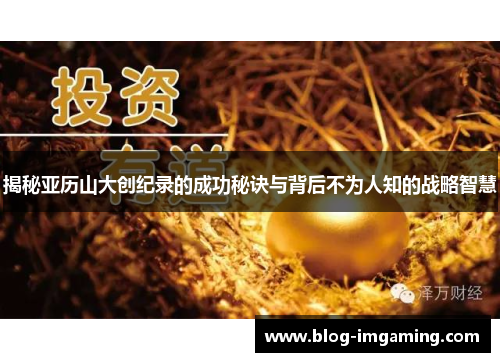揭秘亚历山大创纪录的成功秘诀与背后不为人知的战略智慧