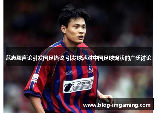 范志毅言论引发国足热议 引发球迷对中国足球现状的广泛讨论