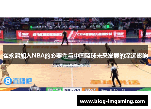 崔永熙加入NBA的必要性与中国篮球未来发展的深远影响
