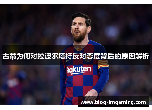 古蒂为何对拉波尔塔持反对态度背后的原因解析
