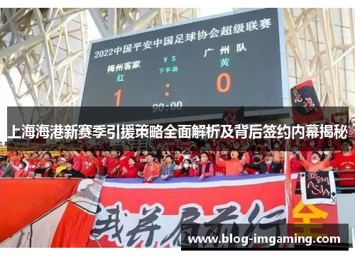 上海海港新赛季引援策略全面解析及背后签约内幕揭秘