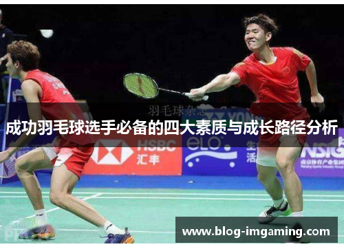 成功羽毛球选手必备的四大素质与成长路径分析