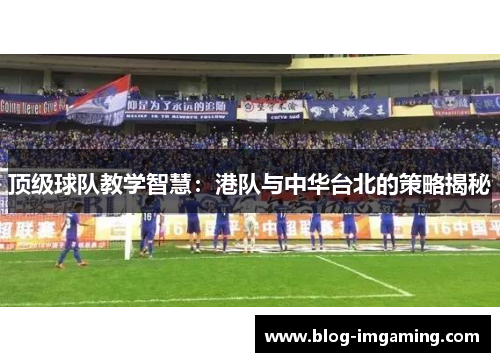 顶级球队教学智慧：港队与中华台北的策略揭秘