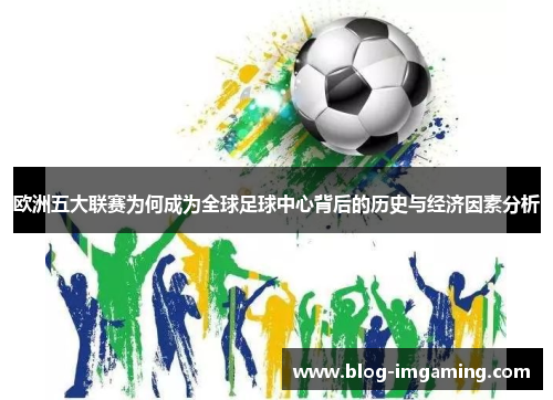 欧洲五大联赛为何成为全球足球中心背后的历史与经济因素分析